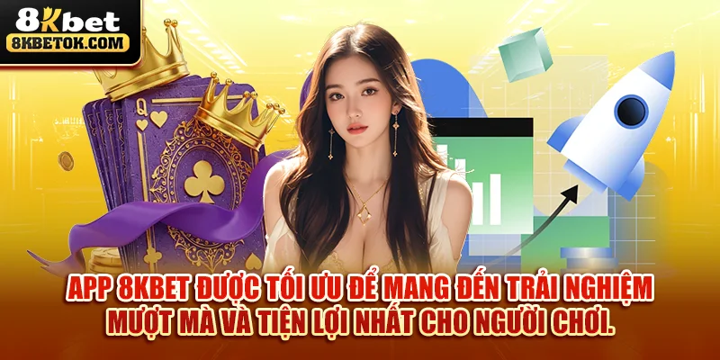 app-8kbet-duoc-toi-uu-de-mang-den-trai-nghiem-muot-ma-va-tien-loi-nhat-cho-nguoi-choi
