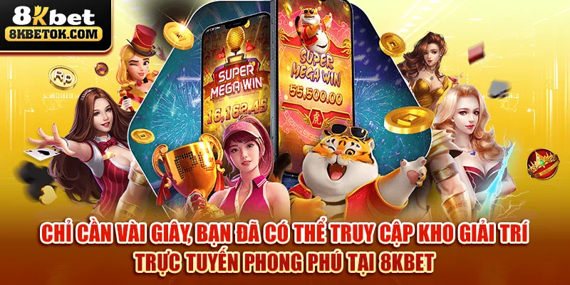 chi-can-vai-giay-ban-da-co-the-truy-cap-kho-giai-tri-truc-tuyen-phong-phu-tai-8kbet